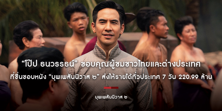 “โป๊ป ธนวรรธน์” ขอบคุณผู้ชมชาวไทยและต่างประเทศ ที่ชื่นชอบหนัง “บุพเพสันนิวาส ๒” ส่งให้รายได้ทั่วประเทศ 7 วัน 220.99 ล้าน